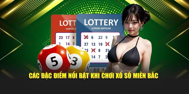 Các đặc điểm nổi bật khi chơi xổ số miền Bắc