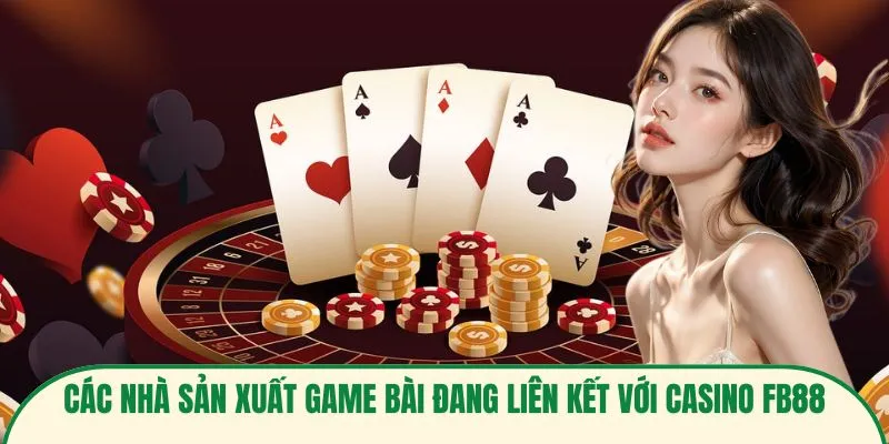 Các nhà sản xuất game bài đang liên kết với casino FB88