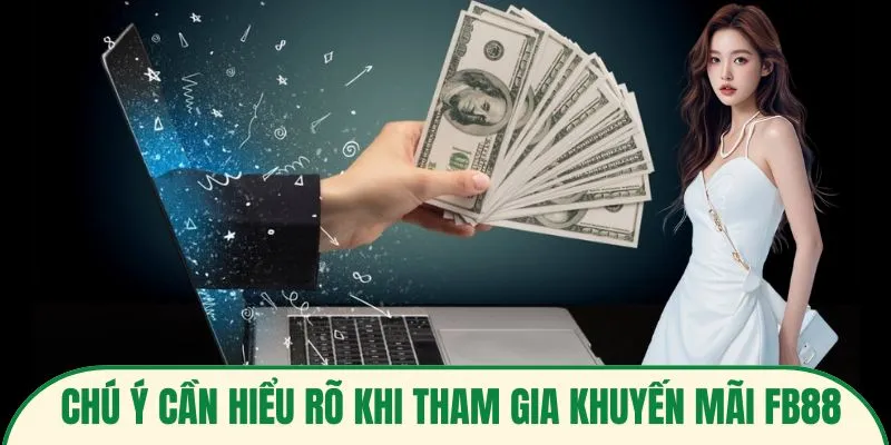 Chú ý cần hiểu rõ khi tham gia khuyến mãi FB88