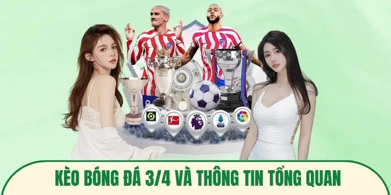 Kèo bóng đá 3/4 và thông tin tổng quan