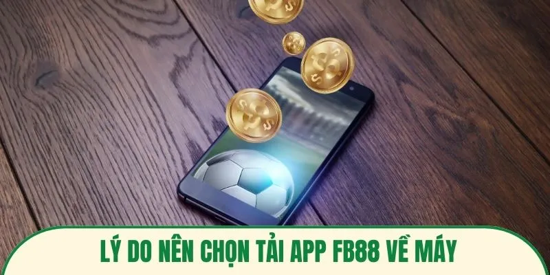 Lý do nên chọn tải app FB88 về máy