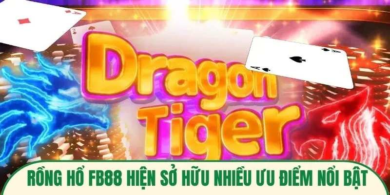 Rồng Hổ FB88 hiện sở hữu nhiều ưu điểm nổi bật