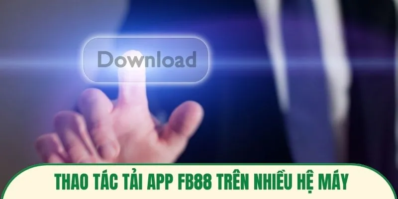 Thao tác tải app FB88 trên nhiều hệ máy