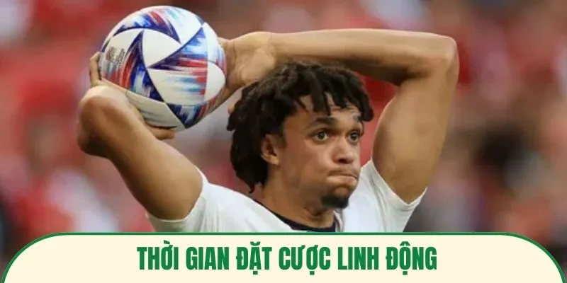 Thời gian đặt cược linh động